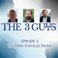 The 3 Guys Podcast: Episode 3 - Wilmington Elections