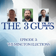 The 3 Guys Podcast: Episode 3 - Wilmington Elections